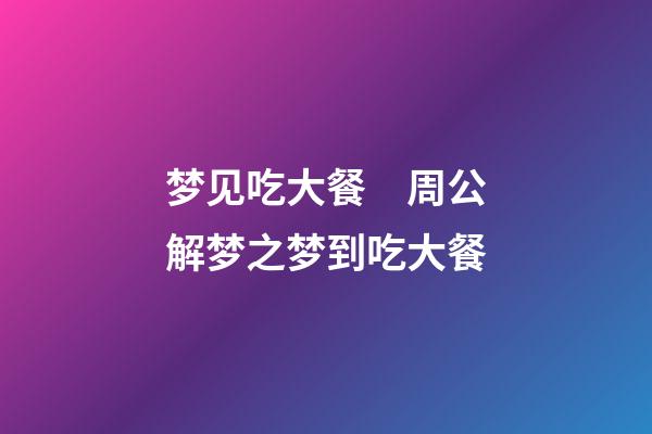 梦见吃大餐　周公解梦之梦到吃大餐